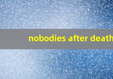 nobodies after death